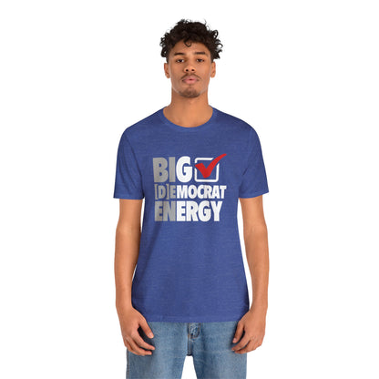 Big Democrat Energy - Unisex Jersey Short Sleeve Tee