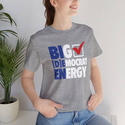 Big Democrat Energy - Unisex Jersey Short Sleeve Tee