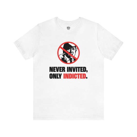 Never Invited, Only Indicted - Unisex Jersey Short Sleeve Tee