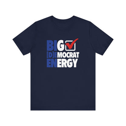 Big Democrat Energy - Unisex Jersey Short Sleeve Tee