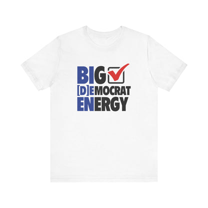 Big Democrat Energy - Unisex Jersey Short Sleeve Tee