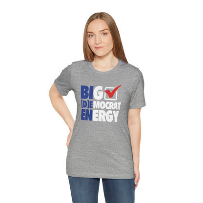 Big Democrat Energy - Unisex Jersey Short Sleeve Tee