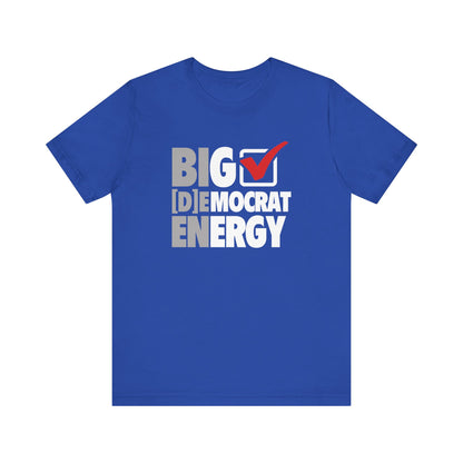 Big Democrat Energy - Unisex Jersey Short Sleeve Tee